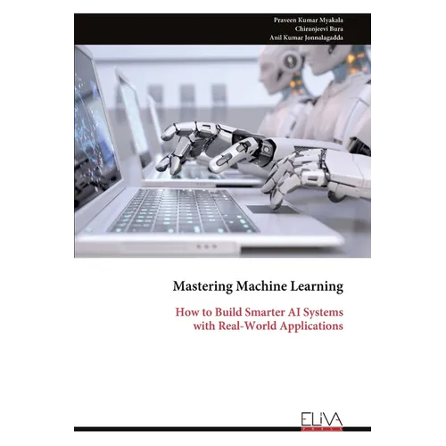 Mastering Machine Learning: How to Build Smarter AI Systems with Real-World Applications