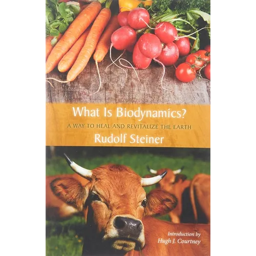 What Is Biodynamics?: A Way to Heal and Revitalize the Earth
