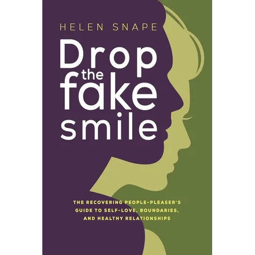 Drop the Fake Smile: The Recovering People Pleaser's Guide to Self-Love, Boundaries and Healthy Relationships