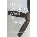 I Have No Idea What I'm Doing