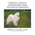 Medical, Genetic & Behavioral Risk Factors of Samoyeds
