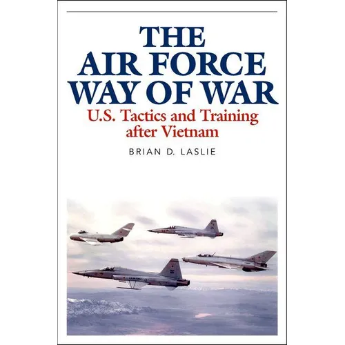 The Air Force Way of War: U.S. Tactics and Training After Vietnam