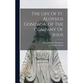 The Life Of St. Aloysius Gonzaga, Of The Company Of Jesus