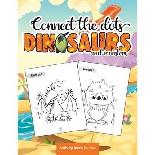 Connect the dots: Dinosaurs and monsters - Activity book for kids: Challenging and Fun Dot to Dot Puzzles for Kids, Toddlers, Boys and G