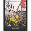 The Moors of Andalusia: The History of the Muslims in the Iberian Peninsula during the Middle Ages