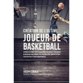 Création de l'Ultime Joueur de Basketball: Apprenez les secrets utilisés par les meilleurs joueurs et entraîneurs de basketball professionnel pour amé