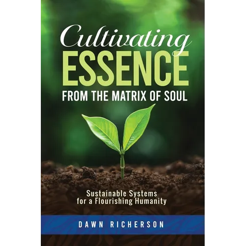 Cultivating Essence from the Matrix of Soul: Sustainable Systems for a Flourishing Humanity