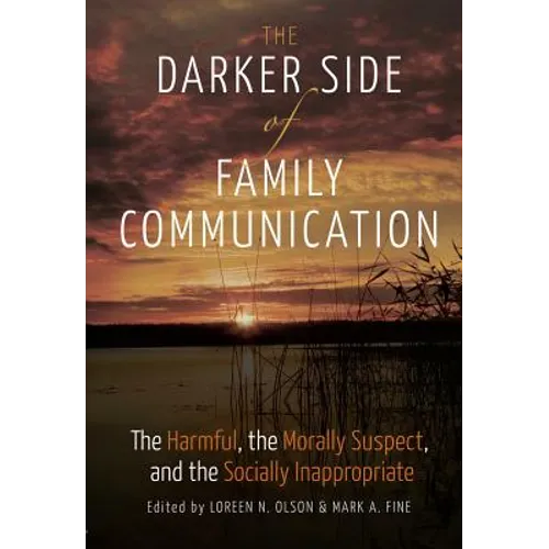 The Darker Side of Family Communication: The Harmful, the Morally Suspect, and the Socially Inappropriate
