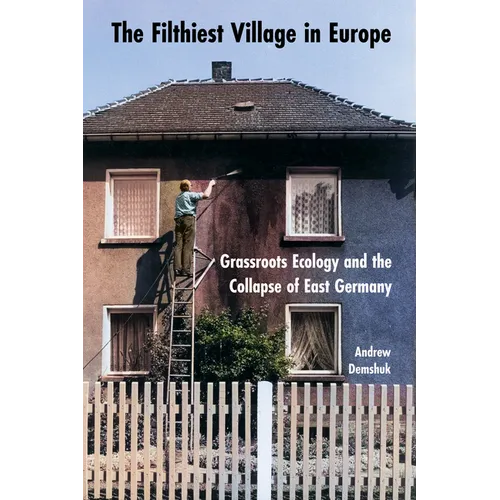 The Filthiest Village in Europe: Grassroots Ecology and the Collapse of East Germany