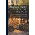 Maximes, Pensées, Caractères Et Anecdotes: Précédés D'une Notice Sur Sa Vie