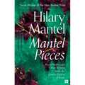 Mantel Pieces: Royal Bodies and Other Writing from the London Review of Books
