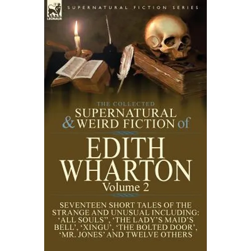 The Collected Supernatural and Weird Fiction of Edith Wharton: Volume 2-Seventeen Short Tales to Chill the Blood
