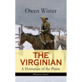 The Virginian - A Horseman of the Plains (Western Classic): The First Cowboy Novel Set in the Wild West