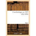 L'Archéologie En 1897. Tome 1