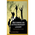 Becoming an Extraordinary Leader: Impacting Others To Lead