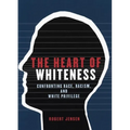 The Heart of Whiteness: Confronting Race, Racism and White Privilege