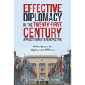 Effective Diplomacy in the Twenty-First Century a Practitioner's Perspective: A Handbook for Diplomatic Officers