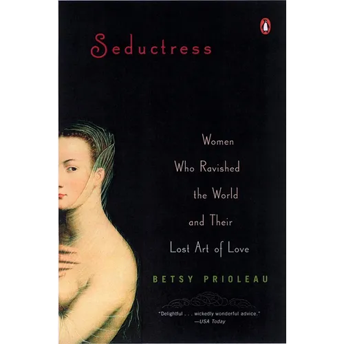Seductress: Women Who Ravished the World and Their Lost Art of Love