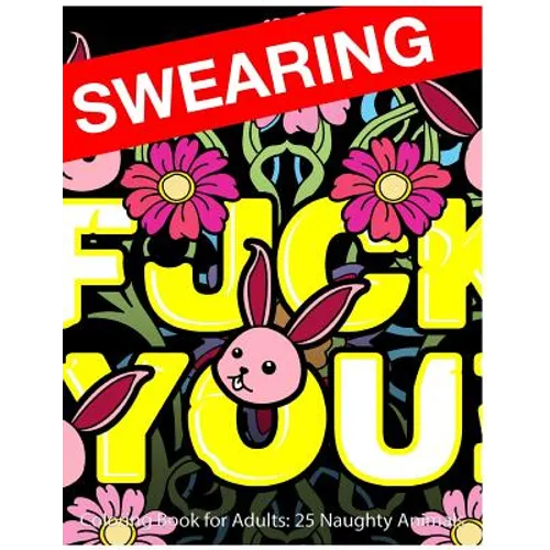 Swearing Coloring Book for Adults: 25 Naughty Animals: Colour Profanity and Sweary Words: Gifts for Hilarious Stress Relief