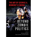 Beyond Zombie Politics: The Art of George A. Romero's Cinema