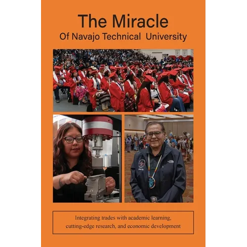 The Miracle of Navajo Technical University: A Unique Institution of Higher Learning Integrating Trades Education with Academic Learning, Rigorous Rese