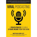 Viral Podcasting: How To Earn A 6 Figure Income From Your Podcast