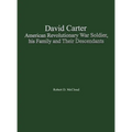 David Carter American Revolutionary War Soldier, his Family and Their Descendants