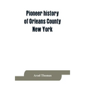 Pioneer history of Orleans County, New York; containing some account of the civil divisions of Western New York, with brief Biographical notices of ea