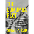 The Lumumba Plot: The Secret History of the CIA and a Cold War Assassination