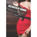Destroyed By Women: Three Shocking Stories of Female Domination