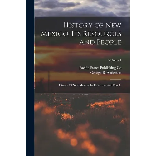 History of New Mexico: Its Resources and People: History Of New Mexico: Its Resources And People; Volume 1