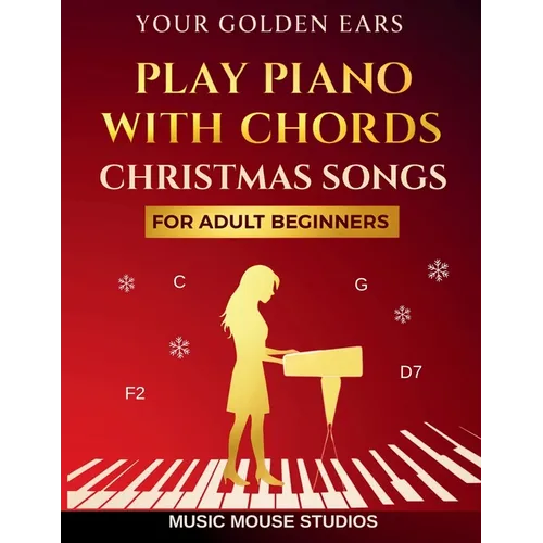 Your Golden Ears: Play Piano with Chords - Christmas Songs for Adult Beginners