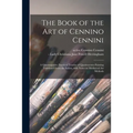 The Book of the Art of Cennino Cennini; a Contemporaty Practical Treatise of Quattrocento Painting Translated From the Italian, With Notes on Mediaeva
