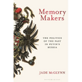 Memory Makers: The Politics of the Past in Putin's Russia