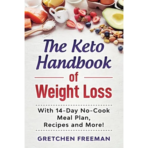 The Keto Handbook of Weight Loss: With 14-Day No-Cook Meal Plan, Recipes and More!