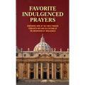 Favorite Indulgenced Prayers: Containing Some of the Finest Prayers from Both New and Old Editions of the Enchiridion of Indulgences