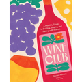 Wine Club: A Monthly Guide to Swirling, Sipping, and Pairing with Friends