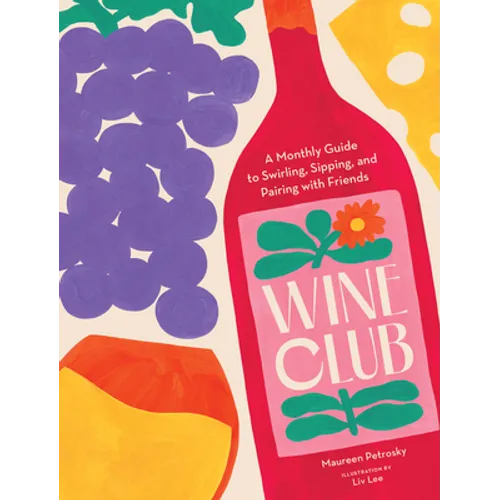 Wine Club: A Monthly Guide to Swirling, Sipping, and Pairing with Friends