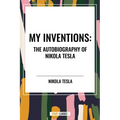 My Inventions: The Autobiography of Nikola Tesla