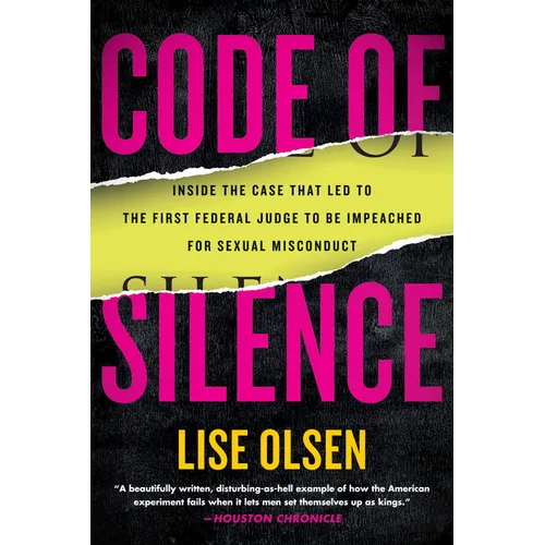 Code of Silence: Sexual Misconduct by Federal Judges, the Secret System That Protects Them, and the Women Who Blew the Whistle