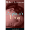Porphyria's Lover (Unabridged): A Psychological Poem from One of the Most Important Victorian Poets and Playwrights, Regarded as a Sage and Philosophe