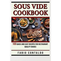 Sous Vide Cookbook: 100 Quick And Easy Recipes For Restaurant Quality Dishes