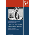 The Life and Work of Gunther Anders: Emigre, Iconoclast, Philosopher, Man of Letters