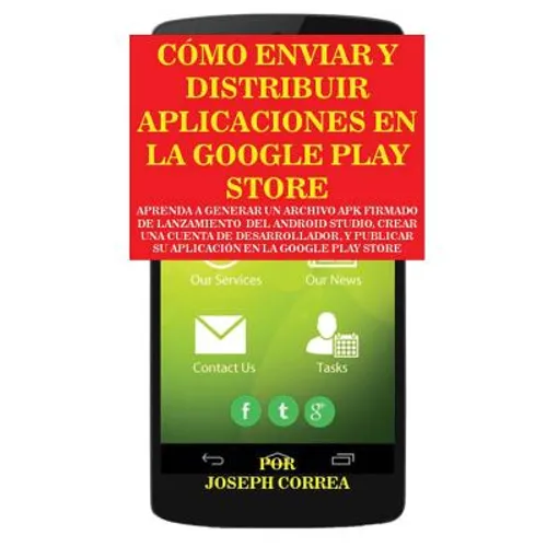 Cómo Enviar y Distribuir Aplicaciones en la Google Play Store: Aprenda a generar un archivo APK firmado de lanzamiento del Android Studio, crear una c