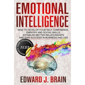 Emotional Intelligence: How to Develop your Self Confidence, Empathy and Social Skills, Establish Better Relationships and Gain Success in Bus