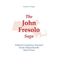 The John Fresolo Saga: Political Conspiracy Exposed Inside Massachusetts State House