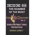 Decoding 666 The Number of the Beast: The Magi Report-Vol..1-An Analysis of Bible Prophecy & Technology A Status Report & Forecast