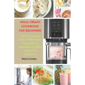 Ninja Creami Cookbook for Beginners: Tasty Ice cream, Sorbet, Milk Shake, Cream Mix-in, Smoothies, Healthy Recipes for Beginners