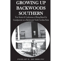 Growing Up Backwoods Southern: True Stories & Confessions of Being Raised by Grandparents on a Backwoods North Carolina Farm