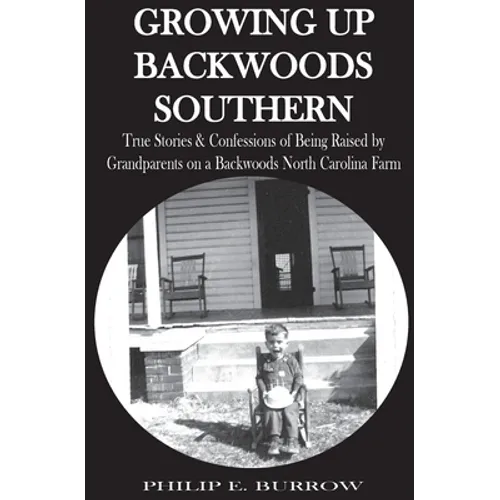 Growing Up Backwoods Southern: True Stories & Confessions of Being Raised by Grandparents on a Backwoods North Carolina Farm
